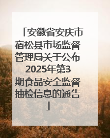 安徽省安庆市宿松县市场监督管理局关于公布2025年第3期食品安全监督抽检信息的通告