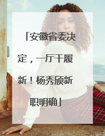 安徽省委决定，一厅干履新！杨秀颀新职明确