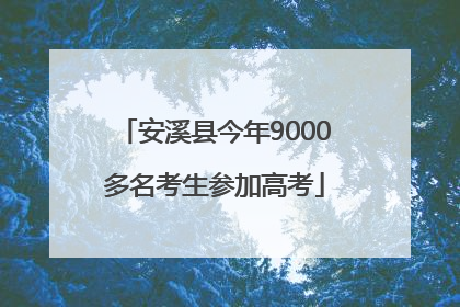 安溪县今年9000多名考生参加高考