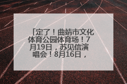 定了！曲靖市文化体育公园体育场！7月19日，苏见信演唱会！8月16日，萧敬腾演唱会！