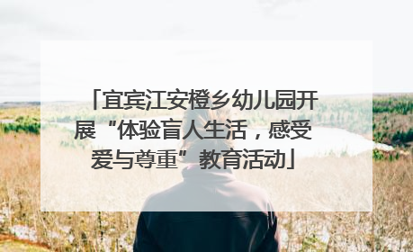 宜宾江安橙乡幼儿园开展“体验盲人生活，感受爱与尊重”教育活动