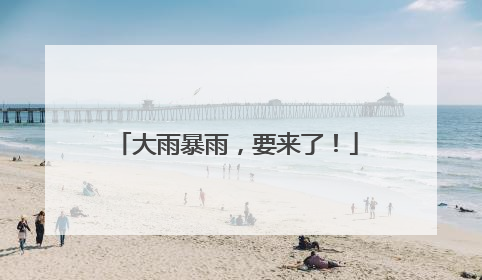 大雨暴雨，要来了！