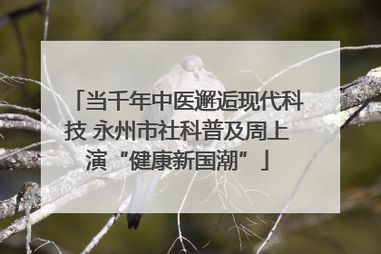 当千年中医邂逅现代科技 永州市社科普及周上演“健康新国潮”