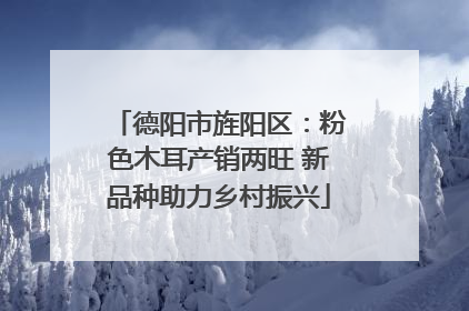 德阳市旌阳区：粉色木耳产销两旺 新品种助力乡村振兴