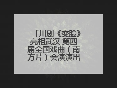 川剧《变脸》亮相武汉 第四届全国戏曲（南方片）会演演出过半频掀热潮