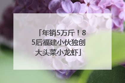 年销5万斤！85后福建小伙独创大头菜小龙虾