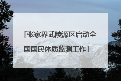 张家界武陵源区启动全国国民体质监测工作