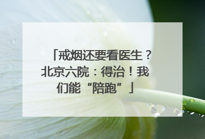 戒烟还要看医生？北京六院：得治！我们能“陪跑”