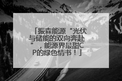 振森能源“光伏与储能的双向奔赴”，能源界最甜CP的绿色情书！