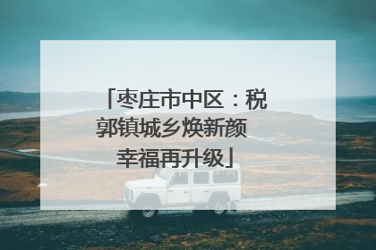 枣庄市中区：税郭镇城乡焕新颜 幸福再升级