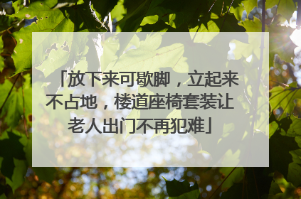 放下来可歇脚，立起来不占地，楼道座椅套装让老人出门不再犯难