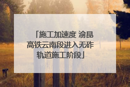 施工加速度 渝昆高铁云南段进入无砟轨道施工阶段
