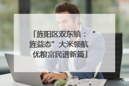 旌阳区双东镇：“旌益态”大米领航 优粮富民谱新篇