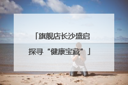 旗舰店长沙盛启 探寻“健康宝藏”