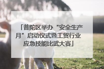 普陀区举办“安全生产月”启动仪式暨工贸行业应急技能比武大赛
