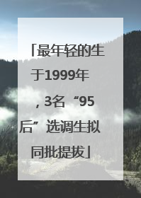 最年轻的生于1999年，3名“95后”选调生拟同批提拔