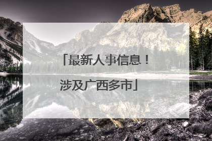最新人事信息！涉及广西多市