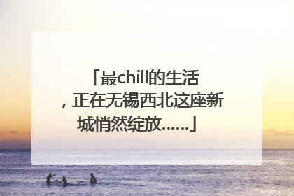 最chill的生活，正在无锡西北这座新城悄然绽放……