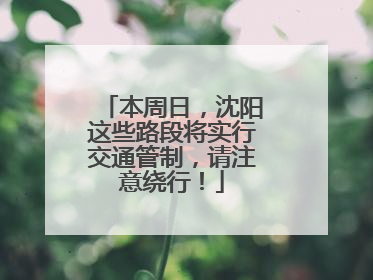 本周日，沈阳这些路段将实行交通管制，请注意绕行！