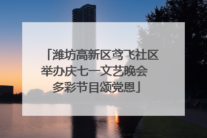 潍坊高新区鸢飞社区举办庆七一文艺晚会 多彩节目颂党恩
