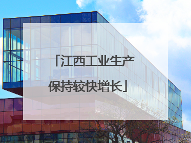 江西工业生产保持较快增长