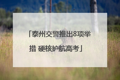 泰州交警推出8项举措 硬核护航高考