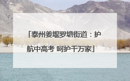 泰州姜堰罗塘街道：护航中高考 呵护千万家