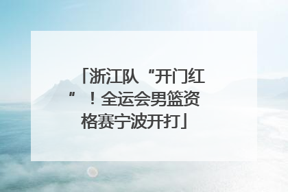 浙江队“开门红”！全运会男篮资格赛宁波开打