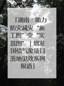 湖南：助力防灾减灾“施工图”变“实景图”｜增发国债气象项目落地见效系列报道