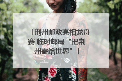 荆州邮政亮相龙舟赛 临时邮局“把荆州寄给世界”