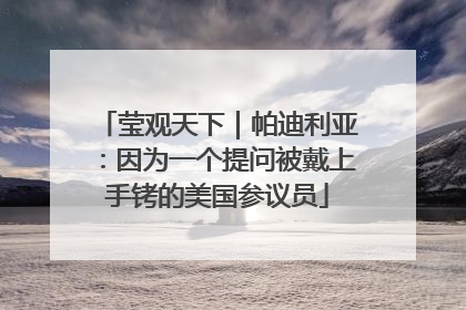 莹观天下｜帕迪利亚：因为一个提问被戴上手铐的美国参议员