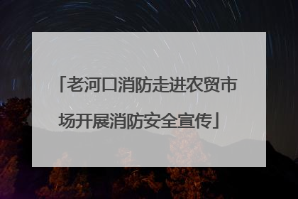 老河口消防走进农贸市场开展消防安全宣传