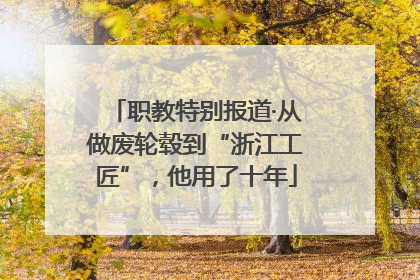 职教特别报道·从做废轮毂到“浙江工匠”，他用了十年