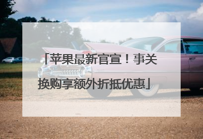苹果最新官宣！事关换购享额外折抵优惠