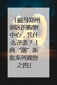 藏身郑州郊区的购物中心，凭什么逆袭？丨商“潮”新象系列观察之四