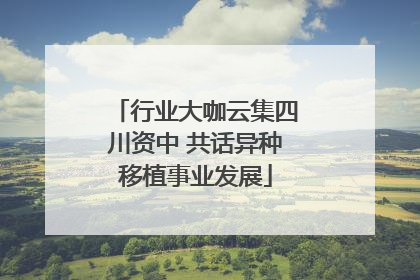 行业大咖云集四川资中 共话异种移植事业发展