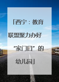 西宁：教育联盟聚力办好“家门口”的幼儿园