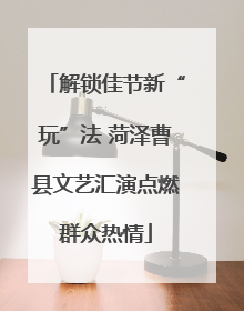 解锁佳节新“玩”法 菏泽曹县文艺汇演点燃群众热情