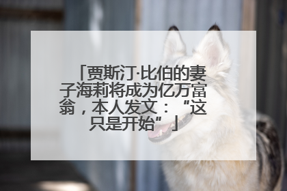 贾斯汀·比伯的妻子海莉将成为亿万富翁，本人发文：“这只是开始”