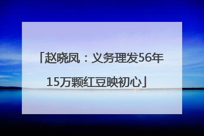 赵晓凤：义务理发56年 15万颗红豆映初心