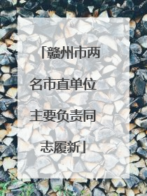 赣州市两名市直单位主要负责同志履新