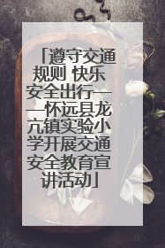 遵守交通规则 快乐安全出行——怀远县龙亢镇实验小学开展交通安全教育宣讲活动