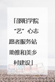 邵阳学院“艺”心志愿者服务站助推和美乡村建设