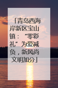青岛西海岸新区宝山镇：“零彩礼”为爱减负，新风尚文明加分