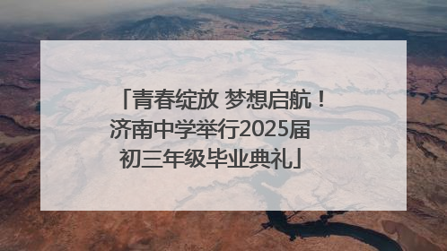 青春绽放 梦想启航！济南中学举行2025届初三年级毕业典礼