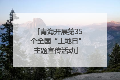 青海开展第35个全国“土地日”主题宣传活动