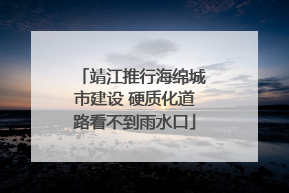 靖江推行海绵城市建设 硬质化道路看不到雨水口