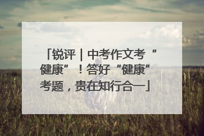 锐评｜中考作文考“健康”！答好“健康”考题，贵在知行合一