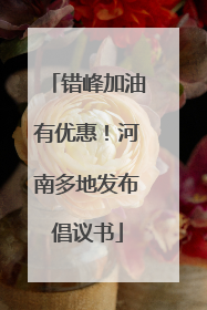 错峰加油有优惠！河南多地发布倡议书