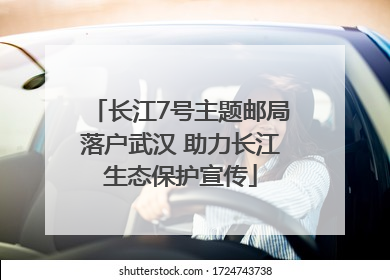 长江7号主题邮局落户武汉 助力长江生态保护宣传